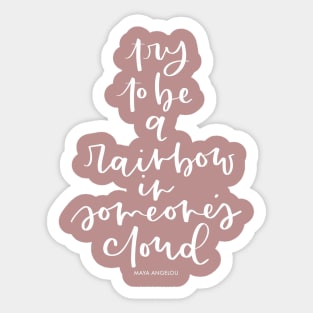 Try to be a rainbow in someone's cloud - Maya Angelou Inspirational quote Sticker